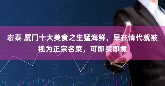 宏泰 厦门十大美食之生猛海鲜，早在清代就被视为正宗名菜，可即买即煮